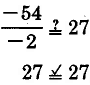 Does negative 54 over negative 2 equal 27? Yes.