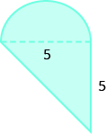 A geometric shape is shown. It is a triangle with a semicircle attached. The base of the triangle, also the diameter of the semi-circle, is labeled 5. The height of the triangle is also labeled 5.