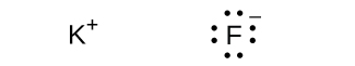 Two Lewis structures are shown. The left shows the symbol K with a superscripted positive sign while the right shows the symbol F surrounded by eight dots and a superscripted negative sign.
