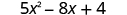 5 x squared minus 8 x plus 4.