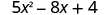 5 x squared minus 8 x plus 4.