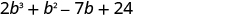 2 b cubed plus b squared minus 7 b plus 24.