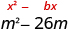 The image shows the expression m squared minus 26 m with x squared plus b x written above it. The coefficient of m is negative 26 so b is negative 26. Find half of b and square it. Half of negative 26 is negative 13 and negative 13 squared is 169. Add 169 to the binomial to complete the square and get the expression m squared minus 26 m plus 169 which is the quantity m minus 13 squared.